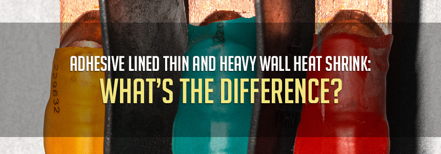 Adhesive Lined Thin and Heavy Wall Heat Shrink: What’s the Difference?