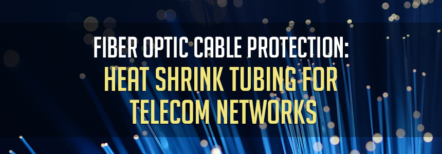 Fiber Optic Cable Protection: Heat Shrink Tubing for Telecom Networks