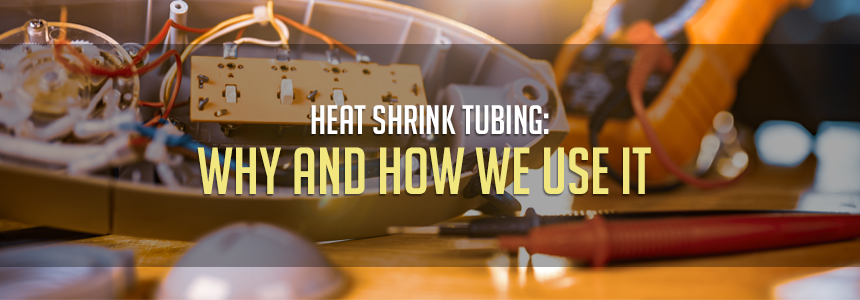 Heat Shrink Tubing: Why and How We Use It