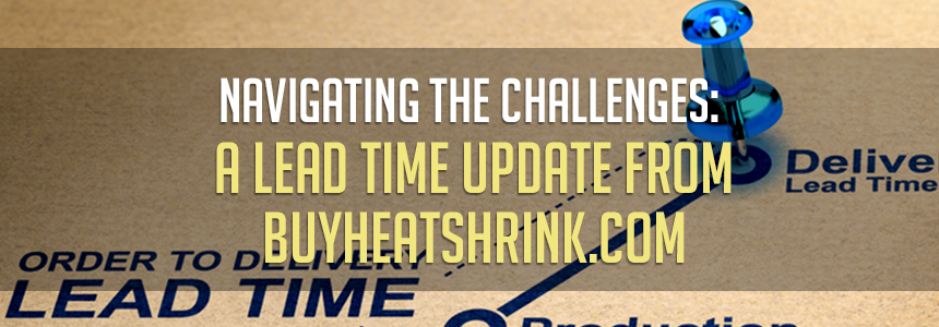 Navigating the Challenges: A Lead Time Update from BuyHeatShrink.com