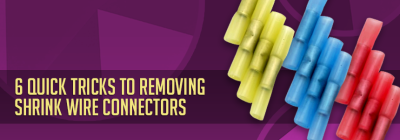 6 Quick Tricks to Removing Shrink Wire Connectors