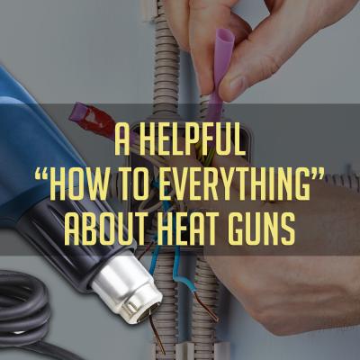 A Helpful “How To Everything” About Heat Guns