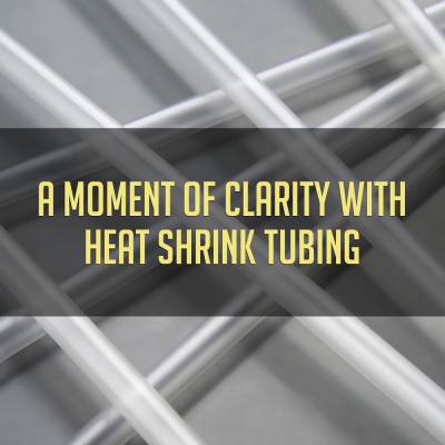 A Moment of Clarity With Heat Shrink Tubing