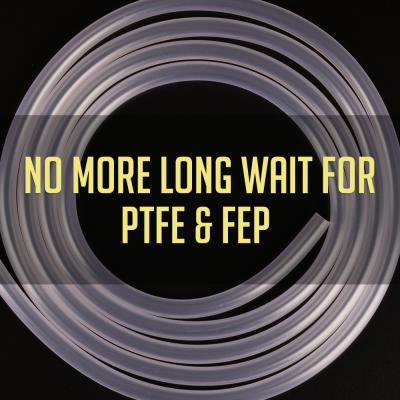 No More Long Wait for PTFE & FEP