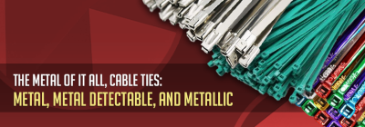 The Metal of It All, Cable Ties: Metal, Metal Detectable, and Metallic
