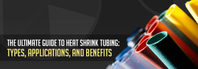 The Ultimate Guide to Heat Shrink Tubing: Types, Applications, and Benefits