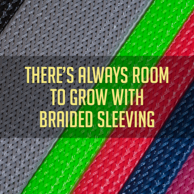 There’s always room to grow with braided sleeving