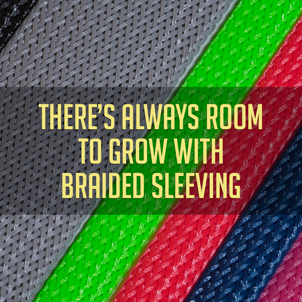 There’s always room to grow with braided sleeving